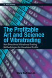 The Profitable Art and Science of Vibratrading : Non-Directional Vibrational Trading Methodologies for Consistent Profits BY Mark Andrew Lim