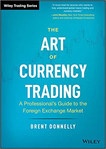 The Art of Currency Trading: A Professional’s Guide to the Foreign Exchange Market Brent Donnelly