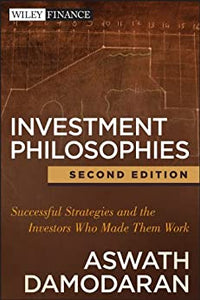 Investment philosophies : successful strategies and the investors who made them work BY Aswath Damodaran