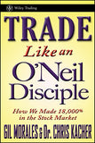 Trade Like an O'Neil Disciple: How We Made Over 18,000% in the Stock Market