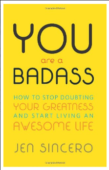You Are a Badass: How to Stop Doubting Your Greatness and Start Living an Awesome Life Jen Sincero