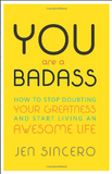 You Are a Badass: How to Stop Doubting Your Greatness and Start Living an Awesome Life Jen Sincero