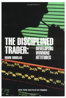 The Disciplined Trader: Developing Winning Attitudes BY Mark Douglas