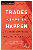Trades About to Happen: A Modern Adaptation of the Wyckoff Method BY David H. Weis, Alexander Elder