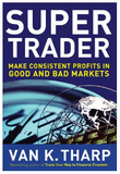 Super Trader. Make Consistent Profits in Good and Bad Markets BY Van Tharp