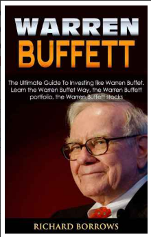 Warren Buffett: The Ultimate Guide To Investing like Warren Buffet. Learn the Warren Buffet Way, the Warren Buffett Portfolio and the Warren Buffett Stocks BY Borrows, Richard