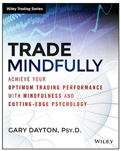 Trade Mindfully: Achieve Your Optimum Trading Performance with Mindfulness and "Cutting Edge" Psychology BY Gary Dayton
