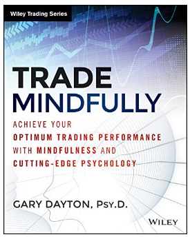 Trade Mindfully: Achieve Your Optimum Trading Performance with Mindfulness and "Cutting Edge" Psychology BY Gary Dayton