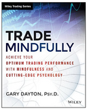 Trade Mindfully: Achieve Your Optimum Trading Performance with Mindfulness and "Cutting Edge" Psychology BY Gary Dayton