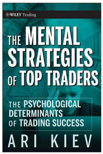 The Mental Strategies of Top Traders: The Psychological Determinants of Trading Success (Wiley Trading) BY Ari Kiev
