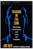 Trading in the Zone : Maximizing Performance with Focus and Discipline BY Ari Kiev