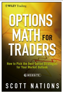 Options Math for Traders: How To Pick the Best Option Strategies for Your Market Outlook BY Scott Nations