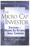 The Micro Cap Investor: Strategies for Making Big Returns in Small Companies BY Richard Imperiale