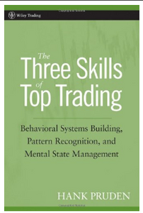 The Three Skills of Top Trading: Behavioral Systems Building, Pattern Recognition, and Mental State Management BY Hank Pruden