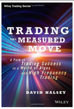 Trading the Measured Move: A Path to Trading Success in a World of Algos and High Frequency Trading BY David Halsey