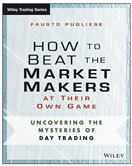 How to Beat the Market Makers at Their Own Game: Uncovering the Mysteries of Day Trading BY Fausto Pugliese