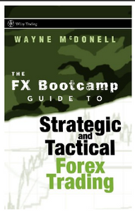 The FX Bootcamp Guide to Strategic and Tactical Forex Trading BY Wayne McDonell