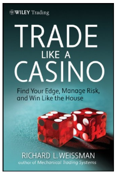 Trade Like a Casino: Find Your Edge, Manage Risk, and Win Like the House BY Richard L. Weissman
