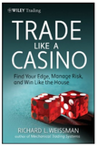 Trade Like a Casino: Find Your Edge, Manage Risk, and Win Like the House BY Richard L. Weissman