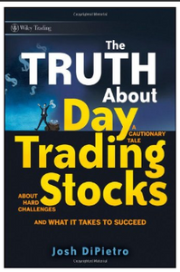 The truth about day trading stocks: a cautionary tale about hard challenges and what it takes to succeed BY Josh DiPietro