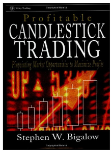 Profitable Candlestick Trading: Pinpointing Market Opportunities to Maximize Profits BY Stephen W. Bigalow