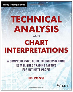 Technical Analysis and Chart Interpretations: A Comprehensive Guide to Understanding Established Trading Tactics for Ultimate Profit BY Ed Ponsi