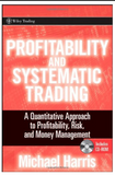 Profitability and Systematic Trading: A Quantitative Approach to Profitability, Risk, and Money Management Michael Harris