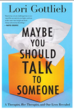 Maybe You Should Talk to Someone: A Therapist, HER Therapist, and Our Lives Revealed  BY Lori Gottlieb
