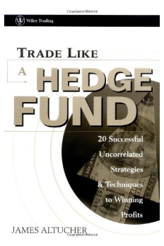 Trade Like a Hedge Fund: 20 Successful Uncorrelated Strategies & Techniques to Winning Profits by James Altucher