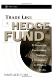 Trade Like a Hedge Fund: 20 Successful Uncorrelated Strategies & Techniques to Winning Profits by James Altucher