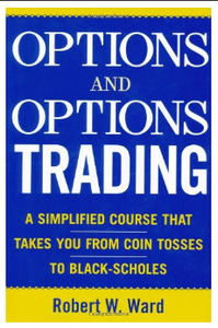 Options and Options Trading : A Simplified Course That Takes You from Coin Tosses to Black-Scholes by Robert Ward