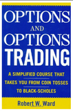 Options and Options Trading : A Simplified Course That Takes You from Coin Tosses to Black-Scholes by Robert Ward