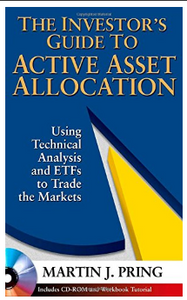 The Investor's Guide to Active Asset Allocation: Using Technical Analysis and ETFs to Trade the Markets by Martin J. Pring