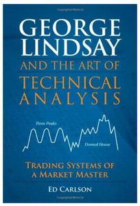 George Lindsay and the Art of Technical Analysis: Trading Systems of a Market Master EDITION 1 BY Ed Carlson