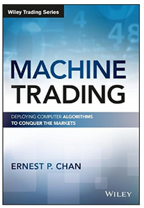 Machine Trading: Deploying Computer Algorithms to Conquer the Markets Ernest P. Chan