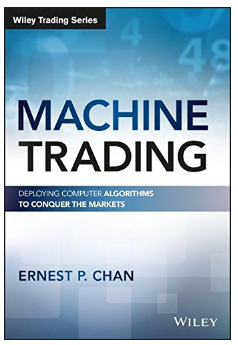 Machine Trading: Deploying Computer Algorithms to Conquer the Markets Ernest P. Chan