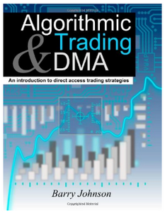 Algorithmic Trading and DMA: An introduction to direct access trading strategies by Barry Johnson