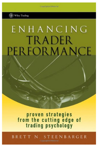 Enhancing Trader Performance. Proven Strategies from the Cutting Edge of Trading Psychology by Brett N. Steenbarger