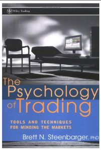 The Psychology of Trading: Tools and Techniques for Minding the Markets by Brett N. Steenbarger