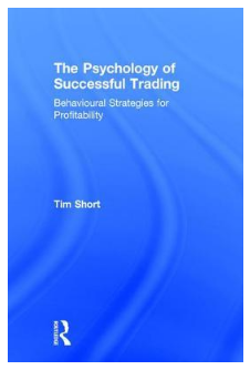 The Psychology of Successful Trading: Behavioural Strategies for Profitability by Tim Short
