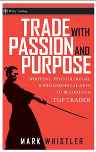 Trade With Passion and Purpose: Spiritual, Psychological and Philosophical Keys to Becoming a Top Trader by Mark Whistler