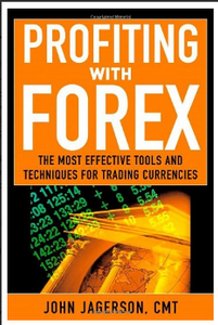 Profiting With Forex: The Most Effective Tools and Techniques for Trading Currencies BY  John Jagerson, S. Wade Hansen