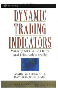 Dynamic Trading Indicators: Winning with Value Charts and Price Action Profile BY Mark Helweg AND David Stendahl,