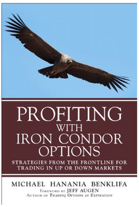 Profiting with Iron Condor Options: Strategies from the Frontline for Trading in Up or Down Markets BY Michael Benklifa