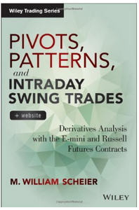 Pivots, Patterns, and Intraday Swing Trades, + Website: Derivatives Analysis with the E-mini and Russell Futures Contracts BY  M. William Scheier