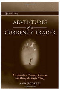 Adventures of a Currency Trader: A Fable about Trading, Courage, and Doing the Right Thing BY Rob Booker