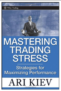Mastering Trading Stress: Strategies for Maximizing Performance BY Ari Kiev