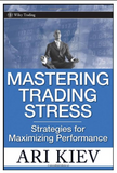 Mastering Trading Stress: Strategies for Maximizing Performance BY Ari Kiev