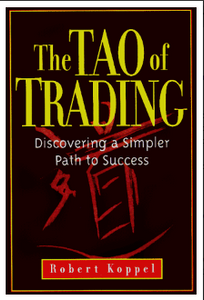 The Tao of Trading: Discovering a Simpler Path to Success BY Robert Koppel