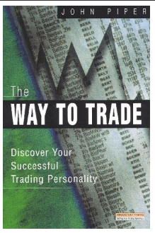 The Way to Trade: Discover Your Successful Trading Personality BY John Piper